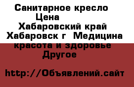 Санитарное кресло › Цена ­ 2 300 - Хабаровский край, Хабаровск г. Медицина, красота и здоровье » Другое   